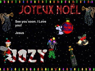 See you soon. I Love you!  Jesus 