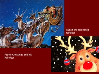 Rudolf the red nosed
                           reindeer




Father Christmas and his
Reindeer
 