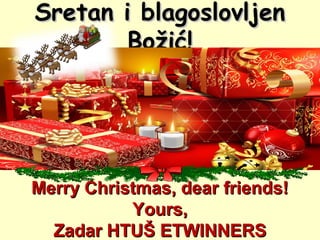Sretan i blagoslovljen
Božić!

Comic Sans MS Font

Merry Christmas, dear friends!
Yours,
Zadar HTUŠ ETWINNERS

 