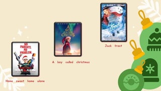 Home sweet home alone
A boy called christmas
Jack frost
 