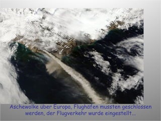 Aschewolke über Europa, Flughäfen mussten geschlossen werden, der Flugverkehr wurde eingestellt... 