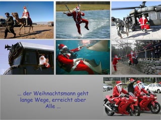 ... der Weihnachtsmann geht lange Wege, erreicht aber Alle ... 