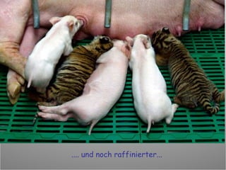 .... und noch raffinierter... 