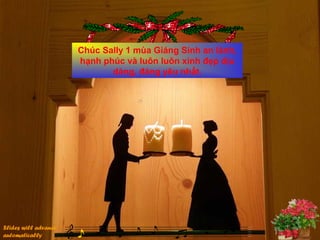 Chúc Sally 1 mùa Giáng Sinh an lành,
hạnh phúc và luôn luôn xinh đẹp dịu
dàng, đáng yêu nhất.

Slides will advance
automatically

 
