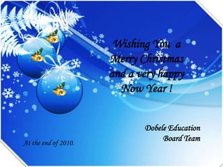 Wishing You  a  Merry Christmas  and a very happy  Now Year ! Dobele Education  Board Team At the end of 2010. 