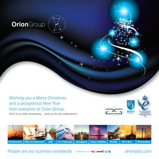 Wishing you a Merry Christmas
and a prosperous New Year
from everyone at Orion Group.
2012 is our 25th anniversary… look out for the celebrations!




People are our business worldwide                          Follow us on   orionjobs.com
 