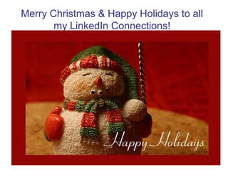 Merry Christmas & Happy Holidays to all
       my LinkedIn Connections!
 