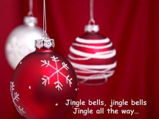 Jingle bells, jingle bells
Jingle all the way…
 