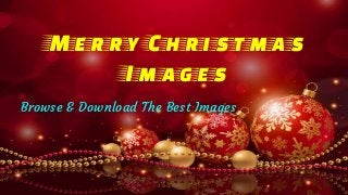 Merry Christmas
Images
Browse & Download The Best Images
 
