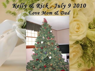 Kelly & Rick , July 9 2010 L ove Mom & Dad 
