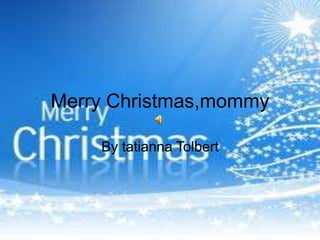 Merry Christmas,mommy By tatianna Tolbert  
