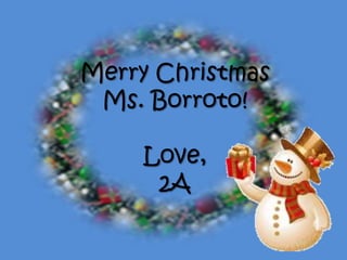 Merry Christmas
 Ms. Borroto!

    Love,
     2A
 