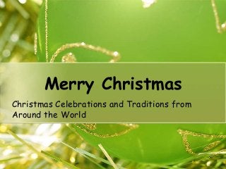 Merry Christmas
Christmas Celebrations and Traditions from
Around the World

 