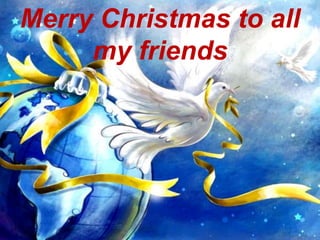 Merry Christmas to all my friends 