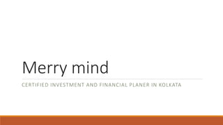 Merry mind
CERTIFIED INVESTMENT AND FINANCIAL PLANER IN KOLKATA
 