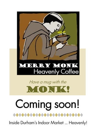 Have a mug with the

        Monk!
   Coming soon!
Inside Durham’s Indoor Market … Heavenly!
 