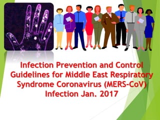 Infection Prevention and Control
Guidelines for Middle East Respiratory
Syndrome Coronavirus (MERS-CoV)
Infection Jan. 2017
 