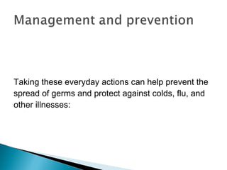 Taking these everyday actions can help prevent the
spread of germs and protect against colds, flu, and
other illnesses:
 