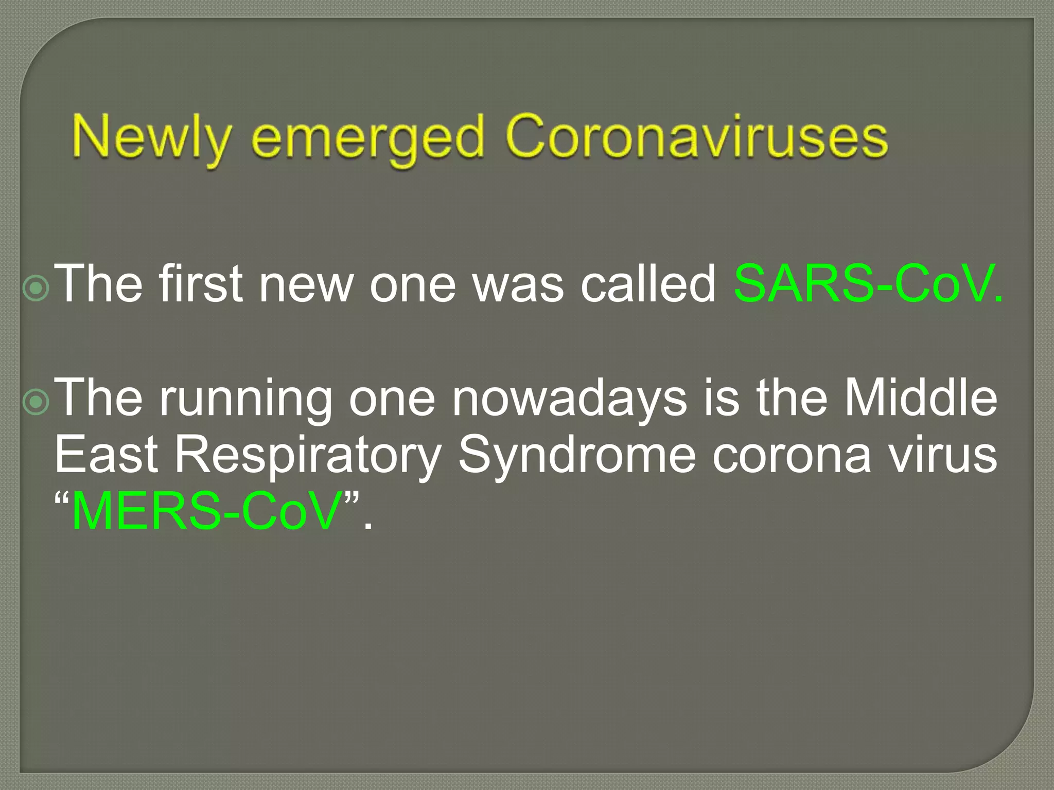 The first new one was called SARS-CoV.
The running one nowadays is the Middle
East Respiratory Syndrome corona virus
“MERS-CoV”.
 