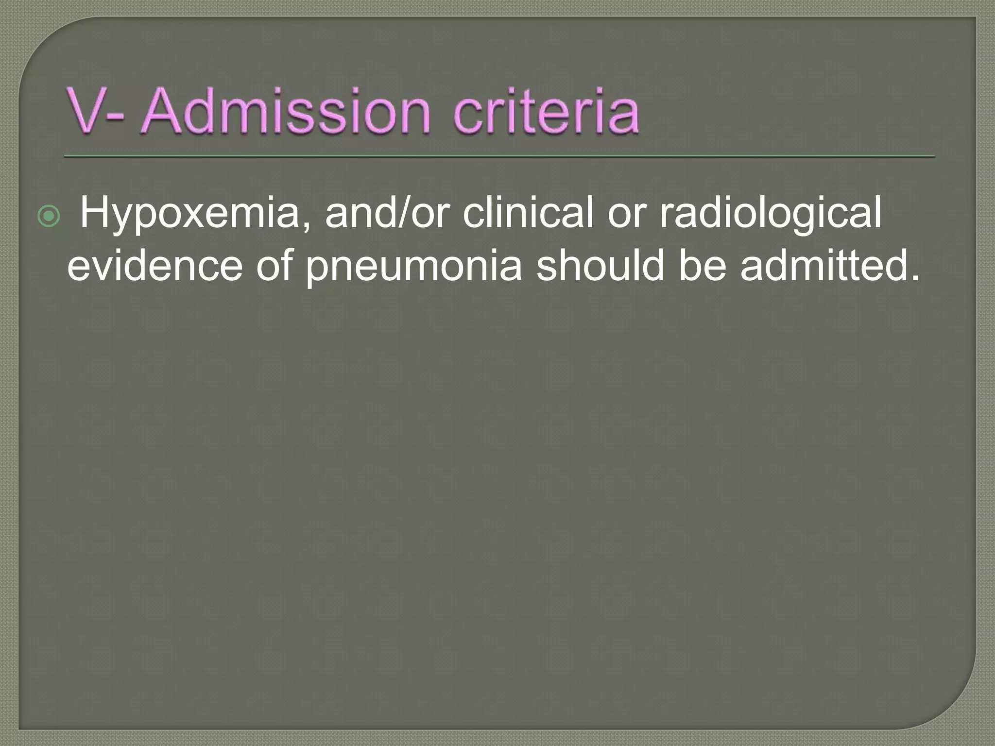  Hypoxemia, and/or clinical or radiological
evidence of pneumonia should be admitted.
 