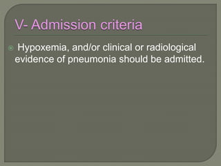  Hypoxemia, and/or clinical or radiological
evidence of pneumonia should be admitted.
 