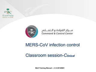 MERS-CoV infection control 
Classroom session-Clinical 
MoH Training Manual – v1.6 20140901 
 