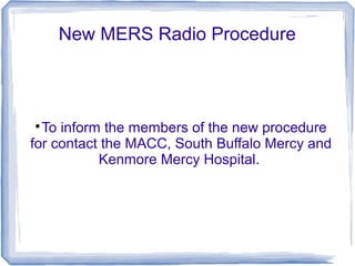 New MERS Radio Procedure

To inform the members of the new procedure
for contact the MACC, South Buffalo Mercy and
Kenmore Mercy Hospital.


 