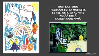 OON KATTONU
PELIHAASTETTA MONESTI.
SE PELI ON KIVA KUN NE
KERÄÄ NIITÄ
SATEENKAARIKIVIÄ
MERTALA, 2016
 