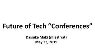 Future of Tech “Conferences”
Daisuke Maki (@lestrrat)
May 23, 2019
 