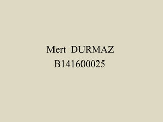 Mert DURMAZ
B141600025
 