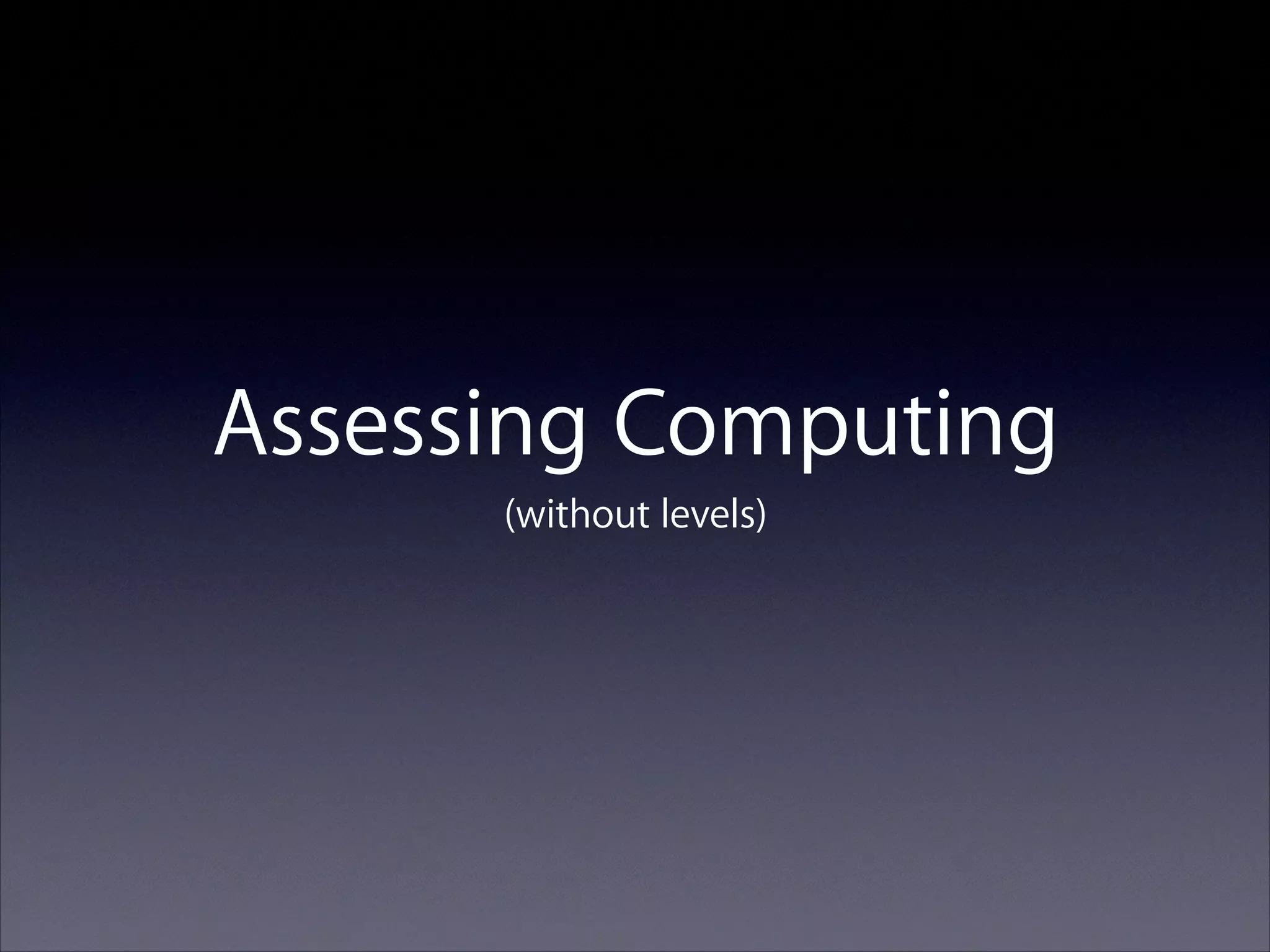 Assessing Computing
(without levels)

 