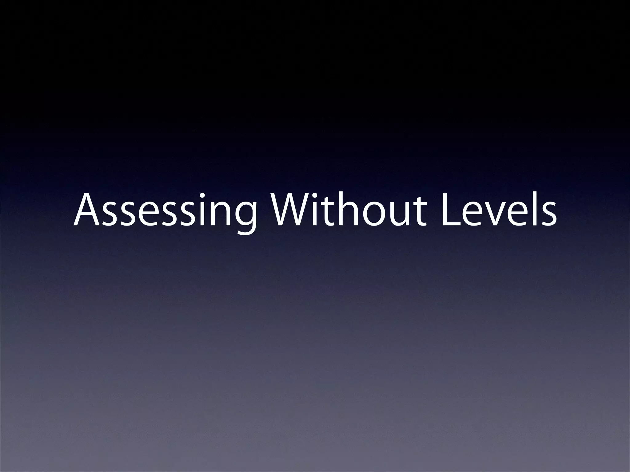 Assessing Without Levels

 