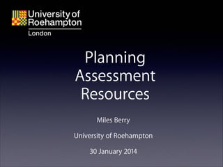 Planning
Assessment
Resources
Miles Berry
!

University of Roehampton
!

30 January 2014 

 