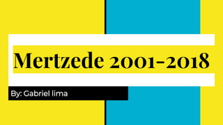 Mertzede 2001-2018
By: Gabriel lima
 