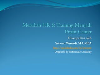 Disampaikan oleh
SetionoWinardi, SH.,MBA
http://om.linkedin.com/in/setionow
Organized by Performance Academy
 
