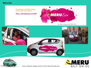 Meru Eve
Source: Slideshare, Google, Economic Times, Radio Cabs Web-sites
 