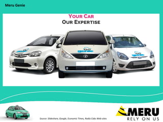 Meru Genie
Source: Slideshare, Google, Economic Times, Radio Cabs Web-sites
 