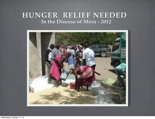 HUNGER RELIEF NEEDED
                            In the Diocese of Meru - 2012




Wednesday, October 17, 12
 