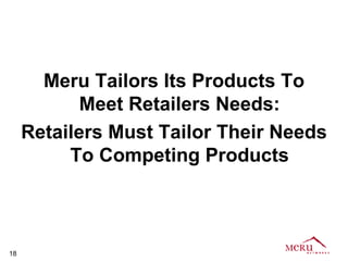 Meru Tailors Its Products To
            Meet Retailers Needs:
     Retailers Must Tailor Their Needs
          To Competing Products



18
 