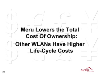 $€£¥   Meru Lowers the Total




$€£¥
        Cost Of Ownership:
     Other WLANs Have Higher
          Life-Cycle Costs


29
 