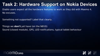 Task 2: Hardware Support on Nokia Devices
Diablo users expect all the hardware features to work as they did with Maemo 4.
...