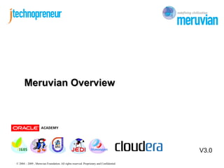 Meruvian Overview




                                                                                         V3.0
© 2004 – 2009 , Meruvian Foundation. All rights reserved. Proprietary and Confidential
 