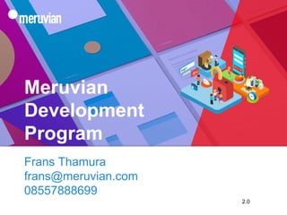 Meruvian
Development
Program
Frans Thamura
frans@meruvian.com
08557888699
2.0
 