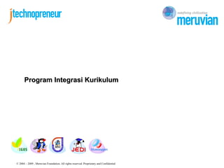 Program Integrasi Kurikulum




© 2004 – 2009 , Meruvian Foundation. All rights reserved. Proprietary and Confidential
 