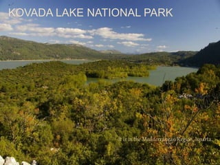 KOVADA LAKE NATIONAL PARK 
It is in the Mediterranean Region, Isparta. 
 