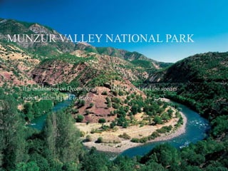 MUNZUR VALLEY NATIONAL PARK 
It is established on December 21, 1971, is the largest and the species-richest 
natıonal park in turkey. 
 