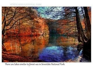 SEVENLAKES NATIONAL PARK 
There are lakes similar to forest-sea in Sevenlake National Park. 
 