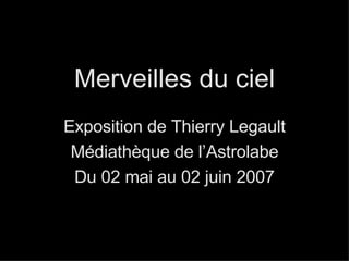 Merveilles du ciel Exposition de Thierry Legault Médiathèque de l’Astrolabe Du 02 mai au 02 juin 2007 