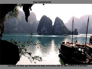 Les îles et ilots qui forment la baie ont entre 250 et 280 millions d'années Age immémorial 