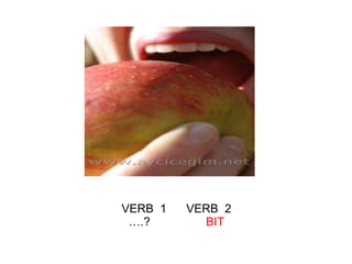 VERB  1  VERB  2 ….?  BIT 